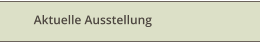 Aktuelle Ausstellung