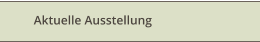 Aktuelle Ausstellung